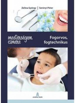 ZELINA GYÖRGY , Serényi Péter - Mesterségem címere: Fogorvos, fogtechnikus ZELINA GYÖRGY , Serényi Péter - Mesterségem címere: Fogorvos, fogtechnikus, null 2012 antikvár könyv