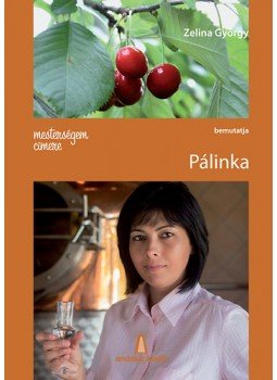 ZELINA GYÖRGY - Mesterségem címere: Pálinka ZELINA GYÖRGY - Mesterségem címere: Pálinka, null 2014 antikvár könyv
