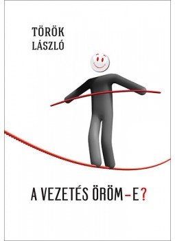 Török László - A vezetés öröm-e? - A vezetésen innen és túl Török László - A vezetés öröm-e? - A vezetésen innen és túl, null 2015 antikvár könyv