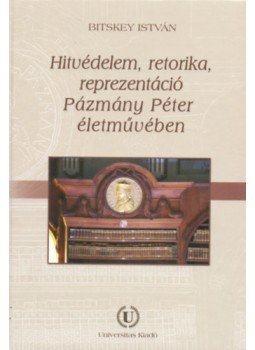 Bitskey István - Hitvédelem, retorika, reprezentáció Pázmány Péter életművében Bitskey István - Hitvédelem, retorika, reprezentáció Pázmány Péter életművében, null 2015 antikvár könyv