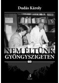 Dudás Károly - Nem éltünk gyöngyszigeten II. - Válogatott írások