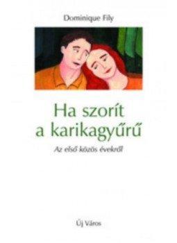Domonique Fily - Ha szorít a karikagyűrű - Az első közös évekről Domonique Fily - Ha szorít a karikagyűrű - Az első közös évekről, null 2002 antikvár könyv