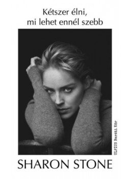 Sharon Stone - Kétszer élni, mi lehet ennél szebb Sharon Stone - Kétszer élni, mi lehet ennél szebb, Budapest 2023 antikvár könyv
