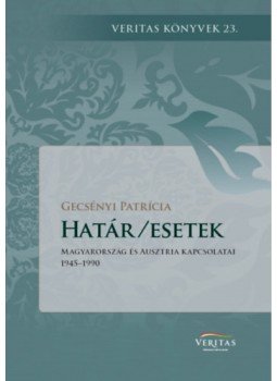 Gecsényi Patricia - Határ/esetek - Magyarország és Ausztria kapcsolatai 1945-1990, null 2022 antikvár könyv
