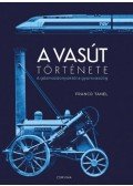 Franco Tanel - A vasút története - A gőzmozdonyoktól a gyorsvasútig