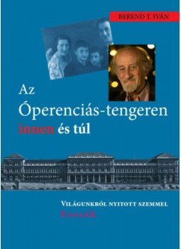 Berend T. Iván - Az Óperenciás-tengeren innen és túl - Világunkról nyitott szemmel, null 2022 antikvár könyv