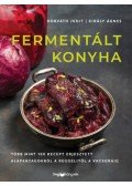Király Ágnes, Horváth Judit - Fermentált konyha - Több mint 100 recept erjesztett alapanyagokból a reggelitől a vacsoráig