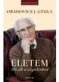 Obádovics J. Gyula - Életem - Hiszek a végtelenben