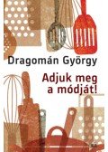 Dragomán György - Adjuk meg a módját!