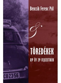 Bencsik Ferenc Pál - Töredékek - 89 év 29 fejezetben Bencsik Ferenc Pál - Töredékek - 89 év 29 fejezetben, null 2022 antikvár könyv