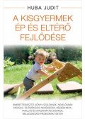 Huba Judit - A kisgyermek ép és eltérő fejlődése - Ismeretterjesztő könyv szülőknek, nevelőknek mozgásérzékelési nehézségek, beszédhibák, tanulási és magatartási zavarok, beilleszkedési problémák esetén