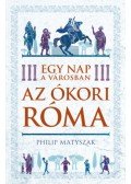 Philip Matyszak - Egy nap a városban - Az ókori Róma