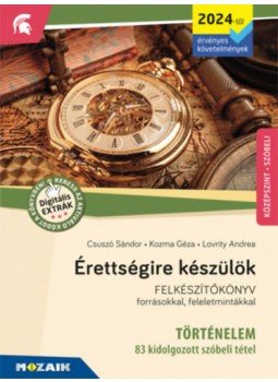 Csuszó Sándor, Lovrity Andrea, Kozma Géza - Érettségire készülök - Történelem (2024-től érv. követelmények) - 83 kidolgozott tétel, középszint, szóbeli - Felkészítőkönyv forrásokkal, feleletmintákkal, null 2022 antikvár könyv