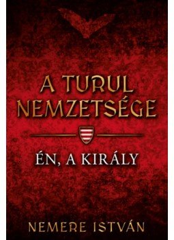 Nemere István - A turul nemzetsége - Én, a király Nemere István - A turul nemzetsége - Én, a király, null 2022 antikvár könyv