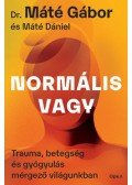 Dr. Máté Gábor, Máté Dániel - Normális vagy - Trauma, betegség és gyógyulás mérgező világunkban
