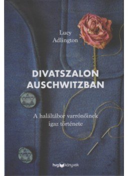 Lucy Adlington - Divatszalon Auschwitzban - A haláltábor varrónőinek igaz története Lucy Adlington - Divatszalon Auschwitzban - A haláltábor varrónőinek igaz története, null 2022 antikvár könyv
