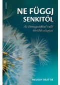 Melody Beattie - Ne függj senkitől - Az önmagunkkal való törődés alapjai