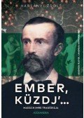 Harsányi Zsolt - Ember, küzdj' ... - Madách Imre tragédiája