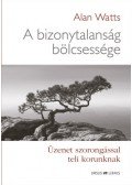 Alan Watts - A bizonytalanság bölcsessége - Üzenet szorongással teli korunknak
