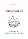 Sípos (S) Gyula - Magyar jelenség - Hazánk a hit, remény és szeretet fényében