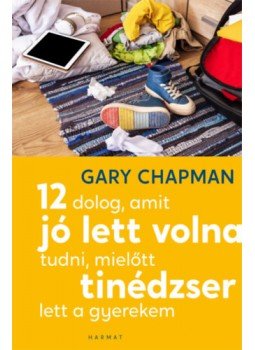 Gary Chapman - 12 dolog, amit jó lett volna tudni, mielőtt tinédzser lett a gyerekem Gary Chapman - 12 dolog, amit jó lett volna tudni, mielőtt tinédzser lett a gyerekem, null 2022 antikvár könyv