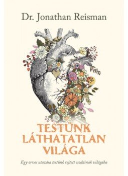 Jonathan Reisman - Testünk láthatatlan világa - Egy orvos utazása testünk rejtett csodáinak világába Jonathan Reisman - Testünk láthatatlan világa - Egy orvos utazása testünk rejtett csodáinak világába, null 2022 antikvár könyv