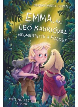 Kerékgyártó István - Emma, aki Leo Kabrióval megmentette a Földet Kerékgyártó István - Emma, aki Leo Kabrióval megmentette a Földet, null 2022 antikvár könyv