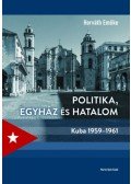 Horváth Emőke - Politika, egyház és hatalom - Kuba 1959-1961