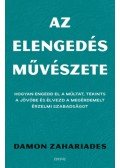 Damon Zahariades - Az elengedés művészete - Hogyan engedd el a múltat, tekints a jövőbe és élvezd a megérdemelt érzelmi szabadságot