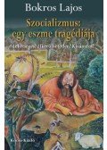 Bokros Lajos - Szocializmus: egy eszme tragédiája - Lehetséges? Elkerülhetetlen? Kívánatos?