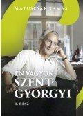 MATUSCSÁK TAMÁS - Én vagyok Szent-Györgyi I. rész