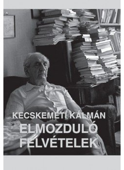 Kecskeméti Kálmán - Elmozduló felvételek, null 2022 antikvár könyv