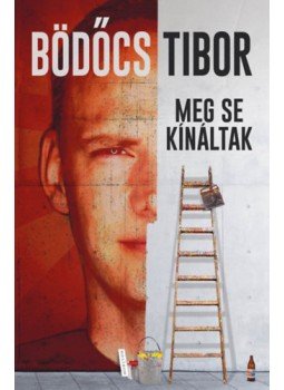 Bödőcs Tibor - Meg se kínáltak Bödőcs Tibor - Meg se kínáltak, null 2022 antikvár könyv