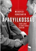 Medgyesi Konstantin - Apagyilkosság - Kádár János és Grósz Károly küzdelme