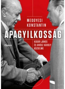 Medgyesi Konstantin - Apagyilkosság - Kádár János és Grósz Károly küzdelme Medgyesi Konstantin - Apagyilkosság - Kádár János és Grósz Károly küzdelme, null 2022 antikvár könyv