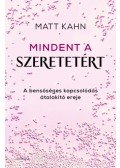 Matt Kahn - Mindent a szeretetért - A bensőséges kapcsolódás átalakító ereje