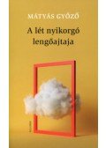 Mátyás Győző - A lét nyikorgó lengőajtaja