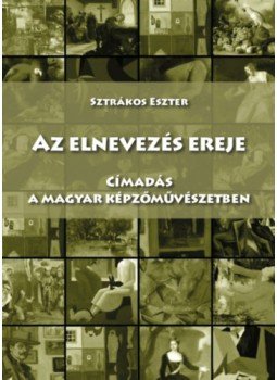 Sztrákos Eszter - Az elnevezés ereje - Címadás a magyar képzőművészetben, null 2022 antikvár könyv
