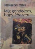 Böszörményi Zoltán - Míg gondolom, hogy létezem