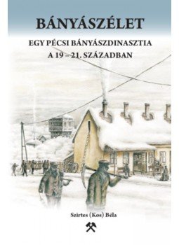 Szirtes Béla (Kos) - Bányászélet - Egy pécsi bányászdinasztia a 19-21. században, null 2022 antikvár könyv