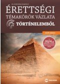 Boronkai Szabolcs - Érettségi témakörök vázlata történelemből - emelt szinten - A 2024-től alkalmazott érettségi követelményrendszer alapján