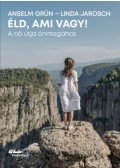 Anselm Grün, Linda Jarosch - Éld, ami vagy! - A nő útja önmagához