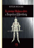 Botlik Richárd - Ez történt Mohács előtt: a Szapolyai (t)örökség
