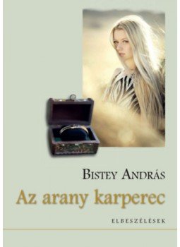Bistey András - Az arany karperec - Elbeszélések Bistey András - Az arany karperec - Elbeszélések, null 2022 antikvár könyv