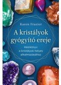 Karen Frazier - A kristályok gyógyító ereje - Kézikönyv a kristályok helyes alkalmazásához