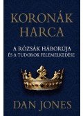 Dan Jones - Koronák harca - A rózsák háborúja és a Tudorok felemelkedése