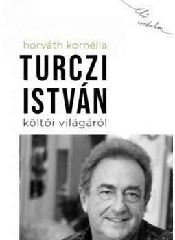 Horváth Kornélia - Turczi István költői világáról Horváth Kornélia - Turczi István költői világáról, null 2022 antikvár könyv