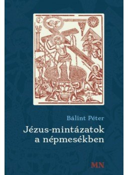 Bálint Péter - Jézus-mintázatok a népmesékben Bálint Péter - Jézus-mintázatok a népmesékben, null 2022 antikvár könyv
