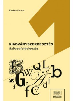 Énekes Ferenc - Kiadványszerkesztés 1. - Szövegfeldolgozás Énekes Ferenc - Kiadványszerkesztés 1. - Szövegfeldolgozás, null 2022 antikvár könyv