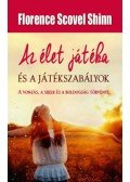 Florence Scovel Shinn - Az élet játéka és a játékszabályok - A vonzás, a siker és a boldogság törvénye